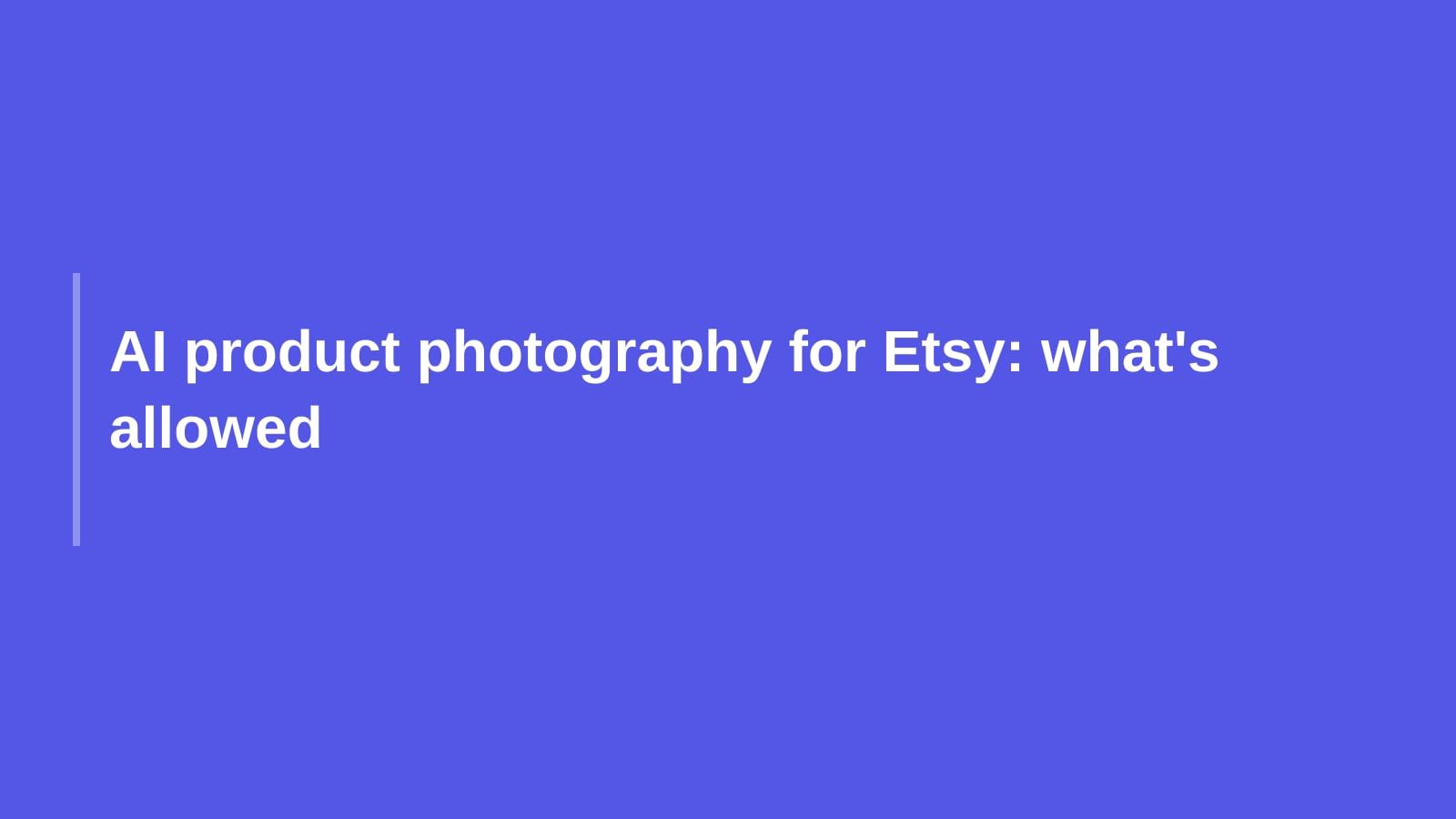 AI product photography for Etsy: what's allowed