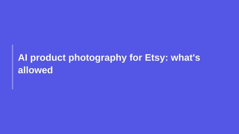 AI product photography for Etsy: what's allowed
