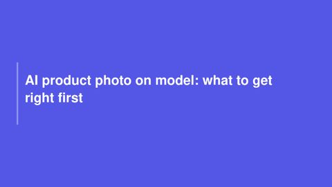 AI product photo on model: what to get right first